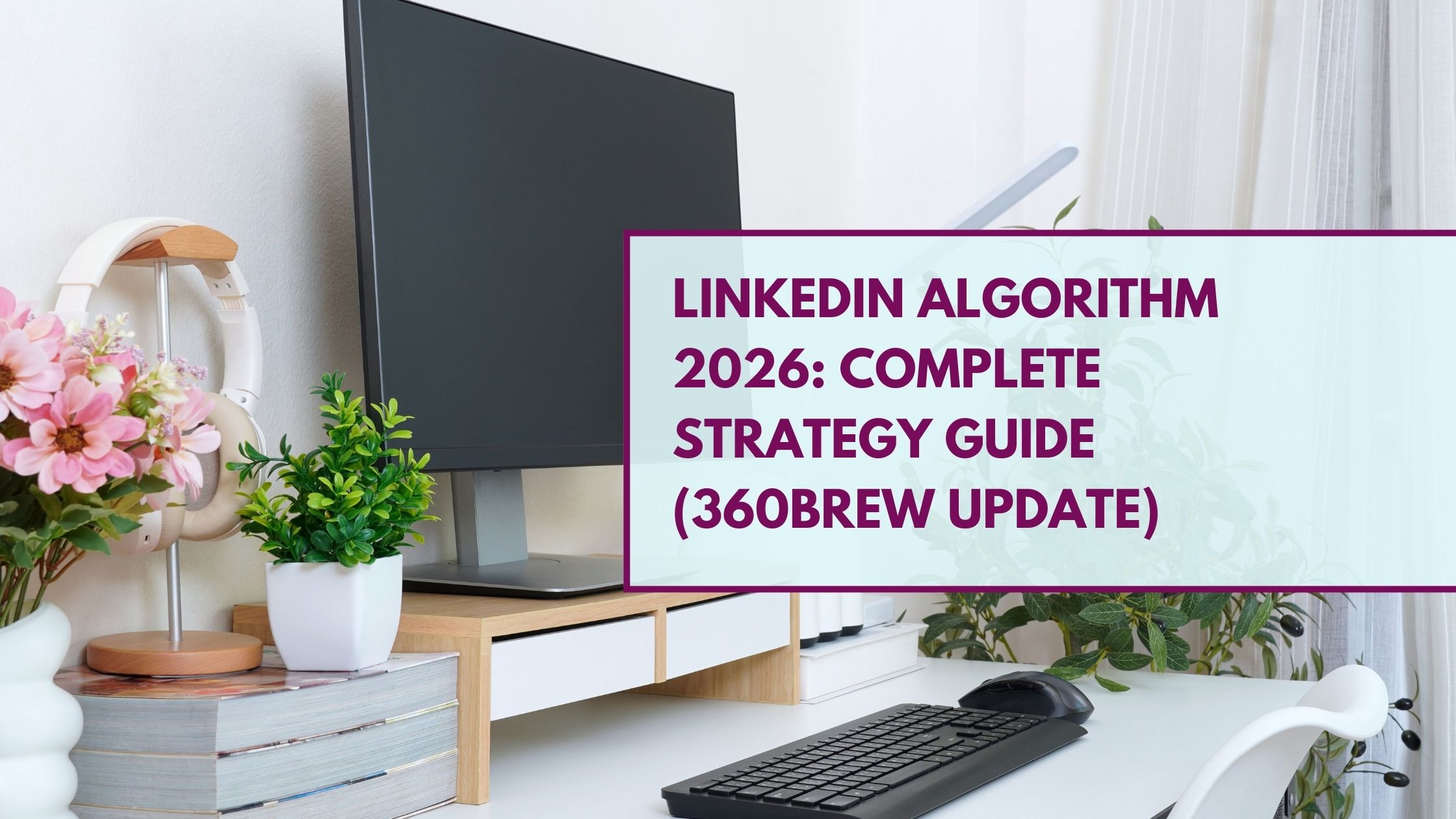 LINKEDIN ALGORITHM 2026: COMPLETE STRATEGY GUIDE (360BREW UPDATE)